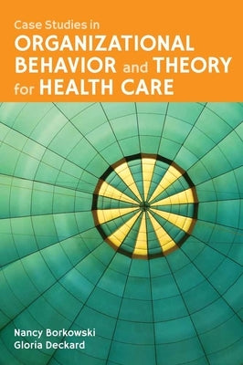 Case Studies in Organizational Behavior and Theory for Health Care by Borkowski, Nancy