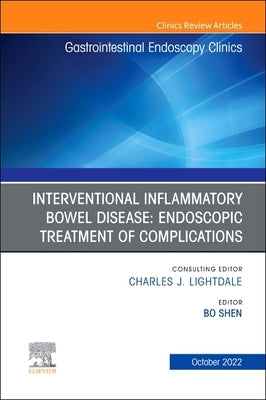 Interventional Inflammatory Bowel Disease: Endoscopic Treatment of Complications, an Issue of Gastrointestinal Endoscopy Clinics: Volume 32-4 by Shen, Bo