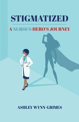 Stigmatized: A Hero's Journey by Wynn-Grimes, Ashley