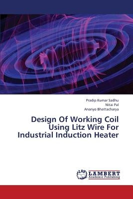 Design Of Working Coil Using Litz Wire For Industrial Induction Heater by Sadhu, Pradip Kumar