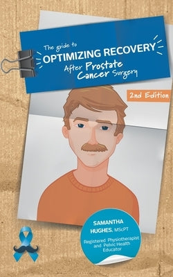 The Guide to Optimizing Recovery after Prostate Cancer Surgery by Hughes, Samantha