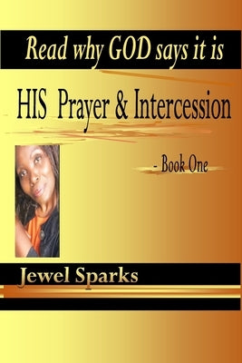 His Prayer & Intercession Book One by Sparks, Jewel