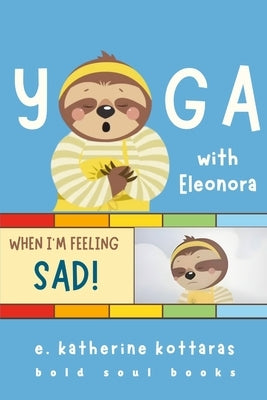 Yoga With Eleonora When I'm Feeling Sad! by Kottaras, E. Katherine