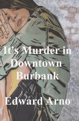 It's Murder in Downtown Burbank by Arno, Edward
