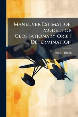 Maneuver Estimation Model for Geostationary Orbit Determination by Hirsch, Brian J.