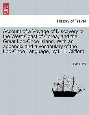 Account of a Voyage of Discovery to the West Coast of Corea, and the Great Loo-Choo Island. with an Appendix and a Vocabulary of the Loo-Choo Language by Hall, Basil