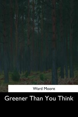 Greener Than You Think by Moore, Ward