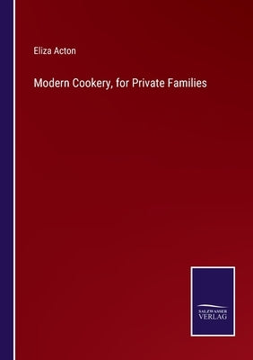 Modern Cookery, for Private Families by Acton, Eliza