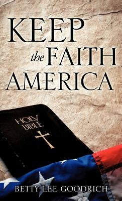 Keep the Faith America by Goodrich, Betty Lee