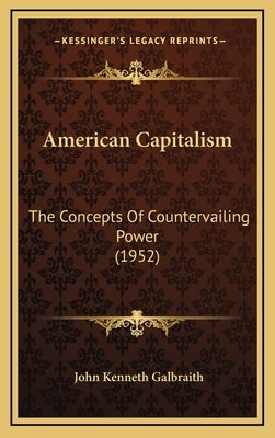 American Capitalism: The Concepts Of Countervailing Power (1952) by Galbraith, John Kenneth