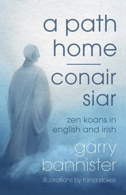 A Path Home / Conair Siar: Zen Koans in English and Irish by Bannister, Garry
