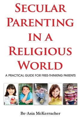 Secular Parenting in a Religious World: A Practical Guide for Free-thinking Parents by Sullivan, Keilah