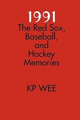 1991: The Red Sox, Baseball, and Hockey Memories by Wee, Kp