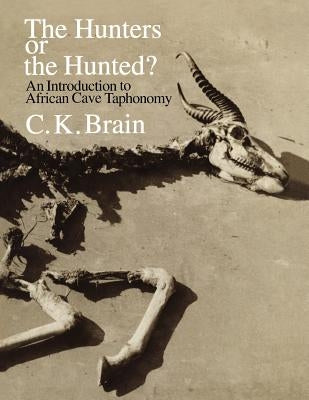 The Hunters or the Hunted?: An Introduction to African Cave Taphonomy by Brain, C. K.