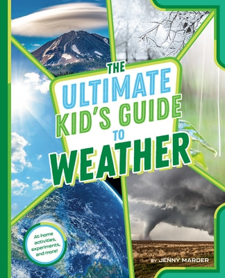 The Ultimate Kid's Guide to Weather: At-Home Activities, Experiments, and More! by Marder, Jenny