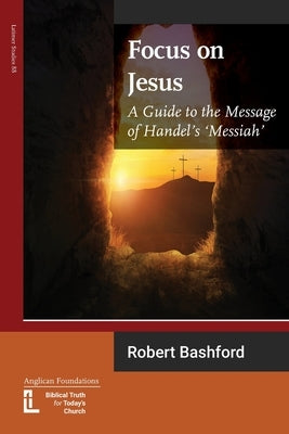 Focus on Jesus: A Guide to the Message of Handel's Messiah by Bashford, Robert