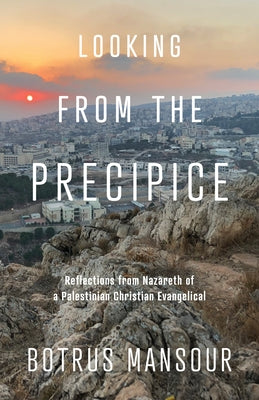 Looking from the Precipice: Reflections from Nazareth of a Palestinian Christian Evangelical by Mansour, Botrus