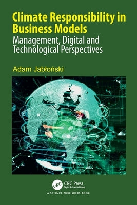 Climate Responsibility in Business Models: Management, Digital and Technological Perspectives by Jabloński, Adam