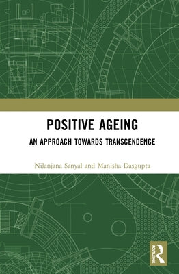 Positive Ageing: An Approach Towards Transcendence by Sanyal, Nilanjana