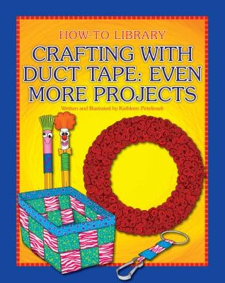 Crafting with Duct Tape: Even More Projects by Petelinsek, Kathleen