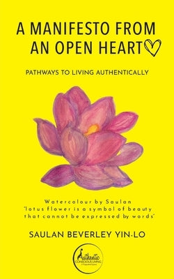 A Manifesto From an Open Heart: Pathways to Living Authentically by Yin-Lo, Saulan Beverly