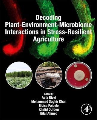 Decoding Plant-Environment-Microbiome Interactions in Stress-Resilient Agriculture by Rizvi, Asfa
