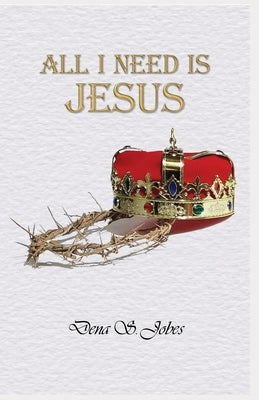 All I Need Is Jesus by Jobes, Dena S.