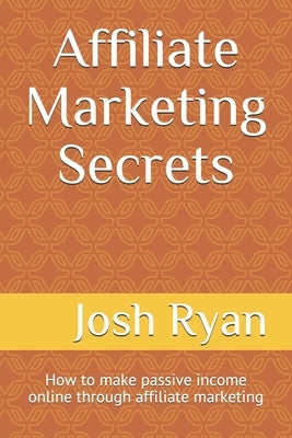 Affiliate Marketing Secrets: How to make passive income online through affiliate marketing by Njane, Lawrence