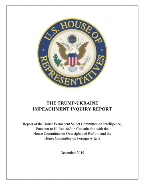 The Trump-Ukraine Impeachment Report: Report of the House Permanent Select Committee on Intelligence, Pursuant to H. Res. 660 in Consultation with the by Schiff, Adam