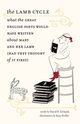 The Lamb Cycle: What the Great English Poets Might Have Written about Mary and Her Lamb (Had They Thought of It First) by Ewbank, David
