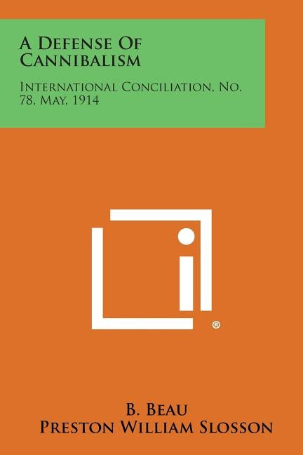 A Defense of Cannibalism: International Conciliation, No. 78, May, 1914 by Beau, B.