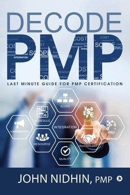 Decode PMP: Last Minute Guide for PMP Certification by John Nidhin