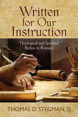 Written for Our Instruction: Theological and Spiritual Riches in Romans by Stegman, Thomas D.