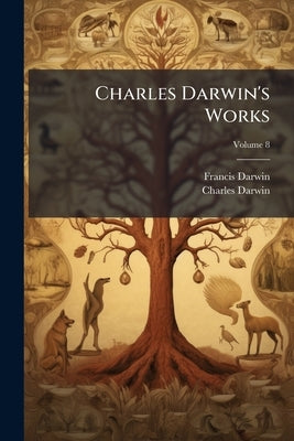 Charles Darwin's Works; Volume 8 by Darwin, Francis