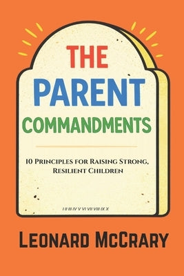 The Parent Commandments: 10 Principles for Raising Smart, Resilient Children by McCrary, Leonard