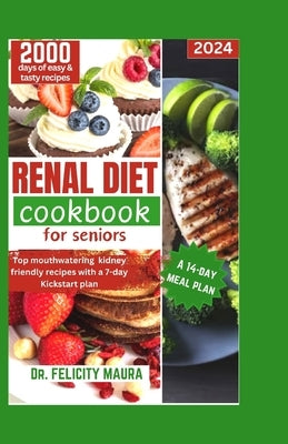 Renal diet cookbook for seniors: Top mouthwatering kidney-friendly recipes with a 7-day Kickstart plan by Maura, Felicity