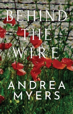Behind the Wire by Myers, Andrea
