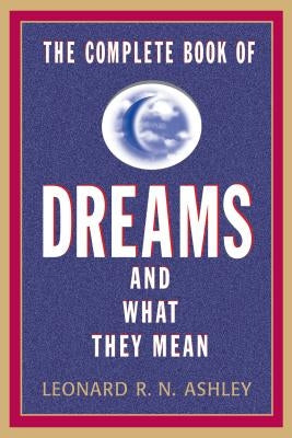 The Complete Book of Dreams and What They Mean by Ashley, Leonard