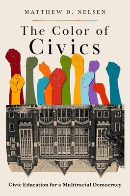 The Color of Civics: Civic Education for a Multiracial Democracy by Nelsen, Matthew D.