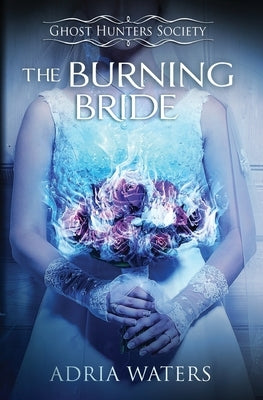 The Burning Bride: Ghost Hunters Society Book Three by Waters, Adria