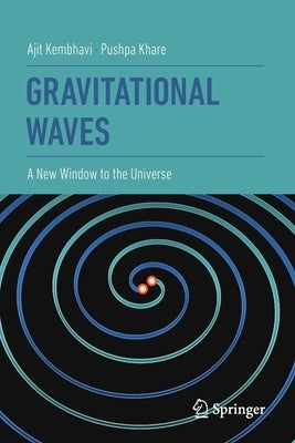 Gravitational Waves: A New Window to the Universe by Kembhavi, Ajit