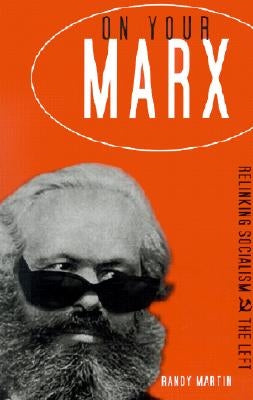 On Your Marx: Relinking Socialism and the Left by Martin, Randy
