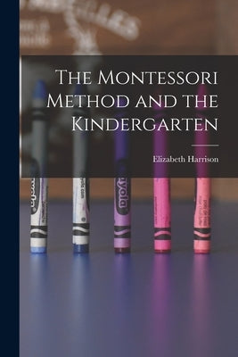 The Montessori Method and the Kindergarten by Harrison, Elizabeth