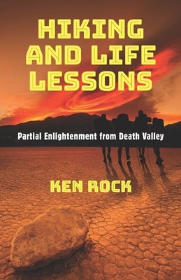 Hiking and Life Lessons: Partial Enlightenment from Death Valley by Rock, Kenneth
