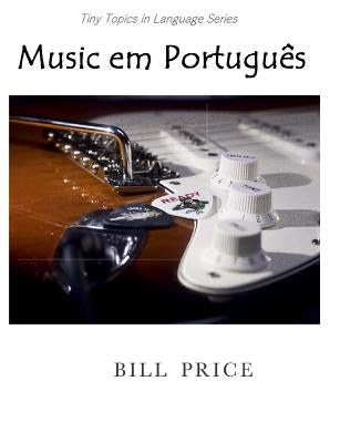 Music em Portugues: A Guide to Music Vocabulary in Portuguese by Price, Bill