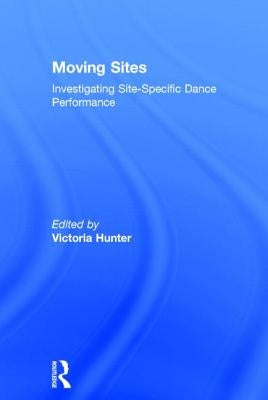 Moving Sites: Investigating Site-Specific Dance Performance by Hunter, Victoria
