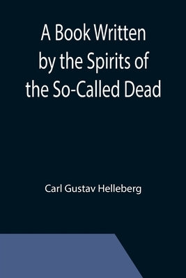 A Book Written by the Spirits of the So-Called Dead by Gustav Helleberg, Carl