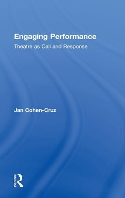 Engaging Performance: Theatre as call and response by Cohen-Cruz, Jan