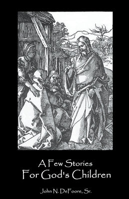 A Few Stories For God's Children by DeFoore, John N., Sr.