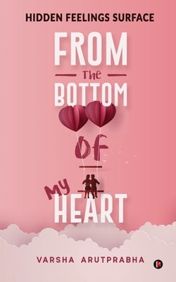 From the Bottom of My Heart: Hidden Feelings Surface by Varsha Arutprabha